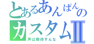 とあるあんぱんのカスタム配信Ⅱ（声は期待すんな）