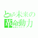 とある未来の革命動力（ＧＮドライブ）