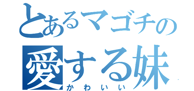 とあるマゴチの愛する妹（かわいい）