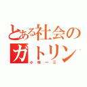 とある社会のガトリング（小林一三）