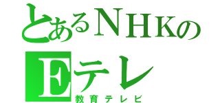 とあるＮＨＫのＥテレ（教育テレビ）