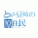 とある豆崎の原住民（ザ・トップ・オブ・ビーンズ）