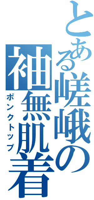 とある嵯峨の袖無肌着（ポンクトップ）