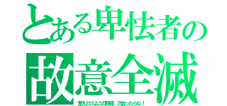 とある卑怯者の故意全滅（覚えとけよこの野郎、次会ったらな！）