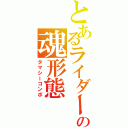 とあるライダーの魂形態（タマシーコンボ）