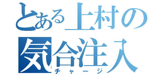 とある上村の気合注入（チャージ）