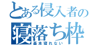 とある侵入者の寝落ち枠（基本寝れない）