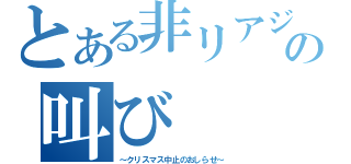 とある非リアジュウの叫び（～クリスマス中止のおしらせ～）