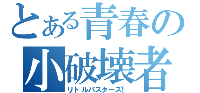 とある青春の小破壊者（リトルバスターズ！）