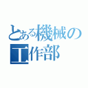 とある機械の工作部（）