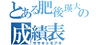 とある肥後瑛大の成績表（ササキトモアキ）