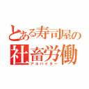 とある寿司屋の社畜労働（アルバイター）