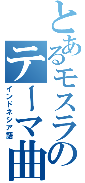 とあるモスラのテーマ曲（インドネシア語）