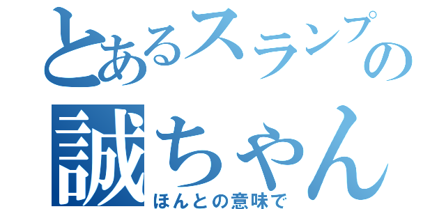 とあるスランプの誠ちゃん（ほんとの意味で）