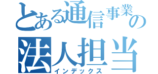 とある通信事業者の法人担当（インデックス）