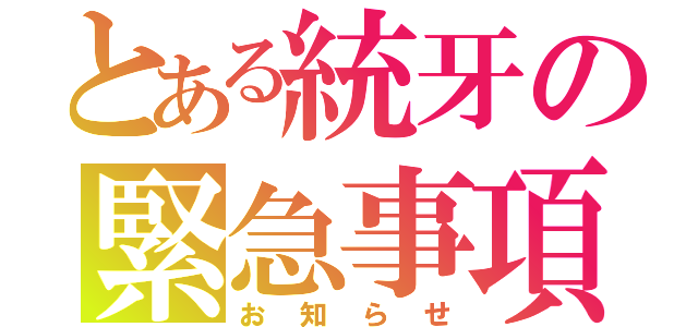 とある統牙の緊急事項（お知らせ）