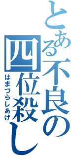 とある不良の四位殺し（はまづらしあげ）