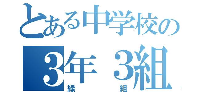 とある中学校の３年３組（緑組）