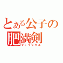 とある公子の肥満剣（デュランダル）