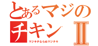 とあるマジのチキンⅡ（マジキチならぬマジチキ）