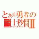 とある勇者の三十秒間Ⅱ（リワインドタイム）