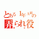 とある１年Ａ組の弄られ役（孝文）