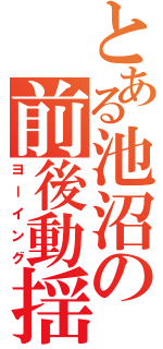 とある池沼の前後動揺（ヨーイング）