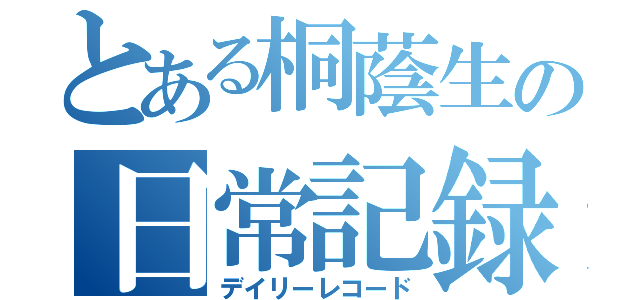 とある桐蔭生の日常記録（デイリーレコード）