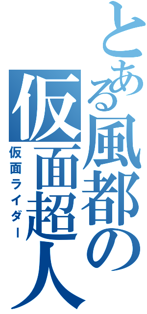 とある風都の仮面超人（仮面ライダー）