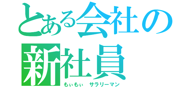 とある会社の新社員（もぃもぃ　サラリーマン）