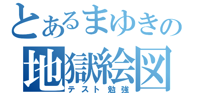 とあるまゆきの地獄絵図（テスト勉強）