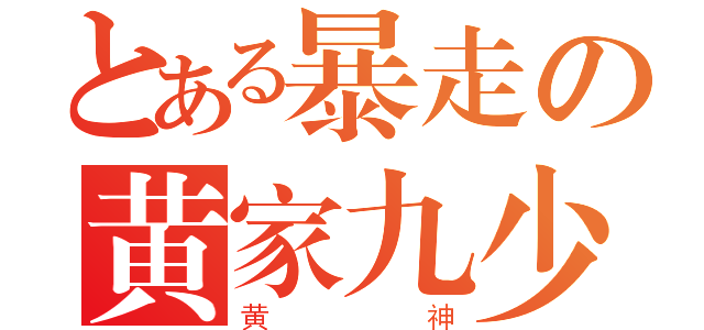 とある暴走の黄家九少（黄神）