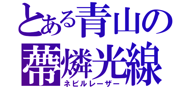 とある青山の蔕燐光線（ネビルレーザー）