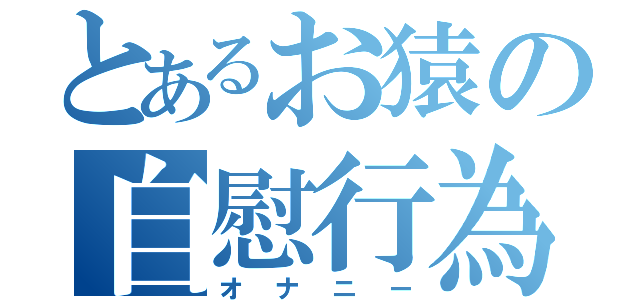 とあるお猿の自慰行為（オナニー）