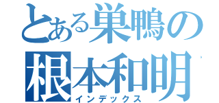 とある巣鴨の根本和明（インデックス）