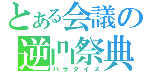 とある会議の逆凸祭典（パラダイス）