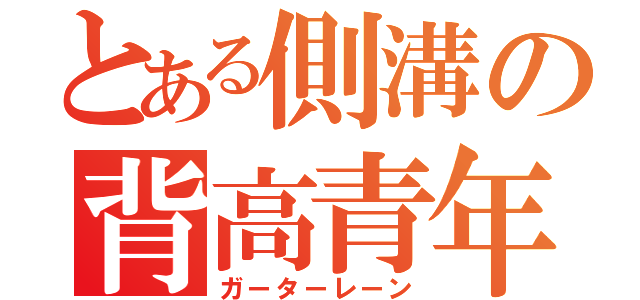 とある側溝の背高青年（ガーターレーン）