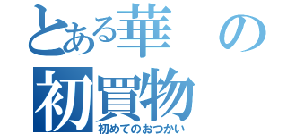 とある華の初買物（初めてのおつかい）