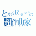 とあるＲｅｇａの超作曲家（フォルマ）