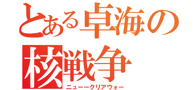 とある卓海の核戦争（ニューークリアウォー）