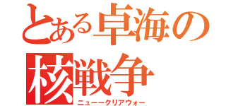 とある卓海の核戦争（ニューークリアウォー）