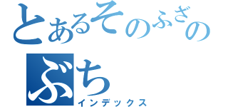 とあるそのふざけたのぶち（インデックス）