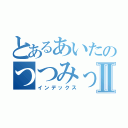 とあるあいたのつつみったⅡ（インデックス）