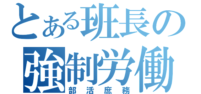 とある班長の強制労働（部活庶務）