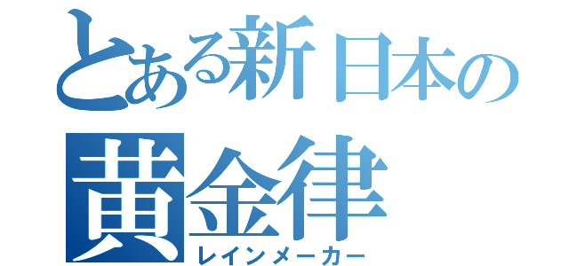 とある新日本の黄金律（レインメーカー）