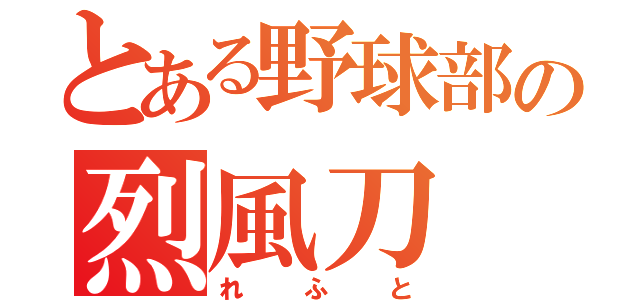 とある野球部の烈風刀（れふと）