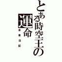 とある時空王の運命（未来日記）