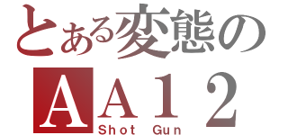 とある変態のＡＡ１２（Ｓｈｏｔ Ｇｕｎ）