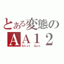 とある変態のＡＡ１２（Ｓｈｏｔ Ｇｕｎ）