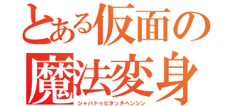 とある仮面の魔法変身（シャバドゥビタッチヘンシン）